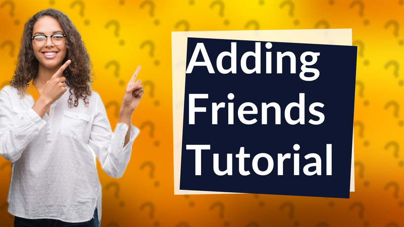 Adding Friends Tutorial