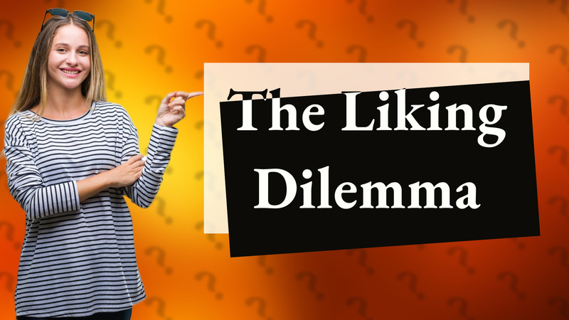The Liking Dilemma