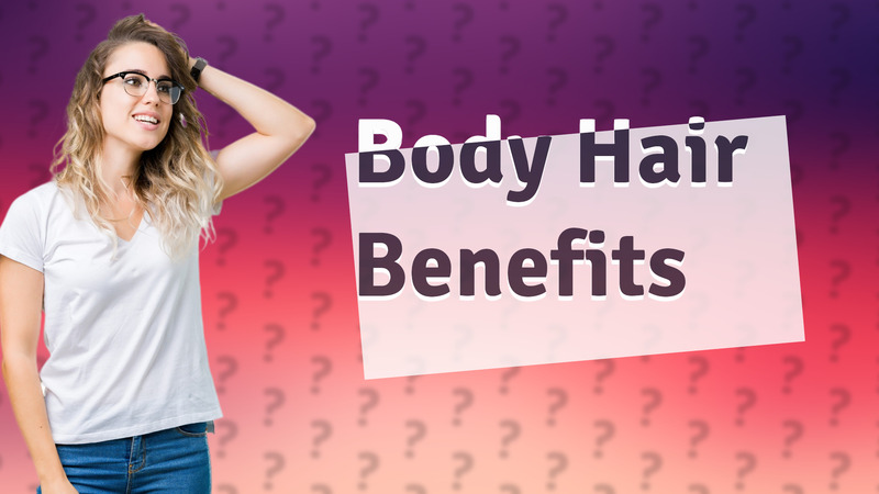 Body Hair Benefits