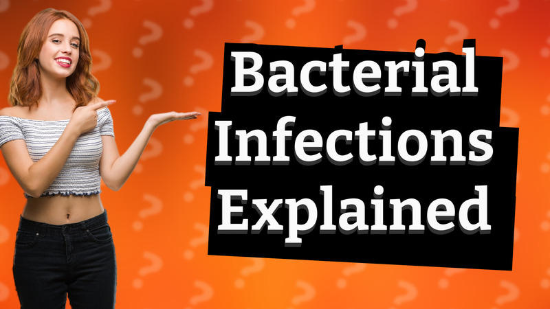 Bacterial Infections Explained
