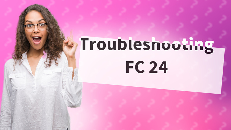 Troubleshooting FC 24