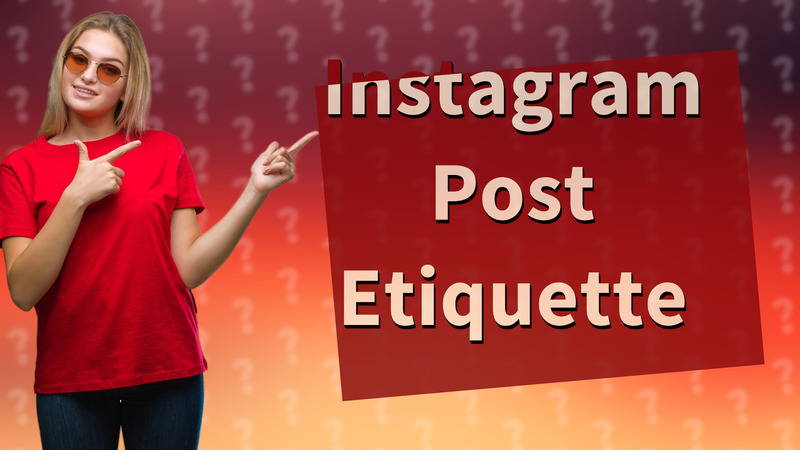 Instagram Post Etiquette