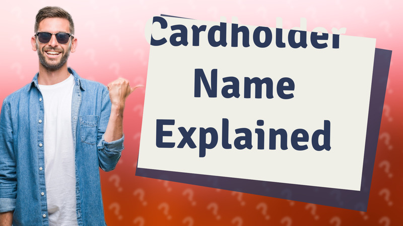 Cardholder Name Explained