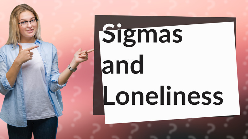 Sigmas and Loneliness