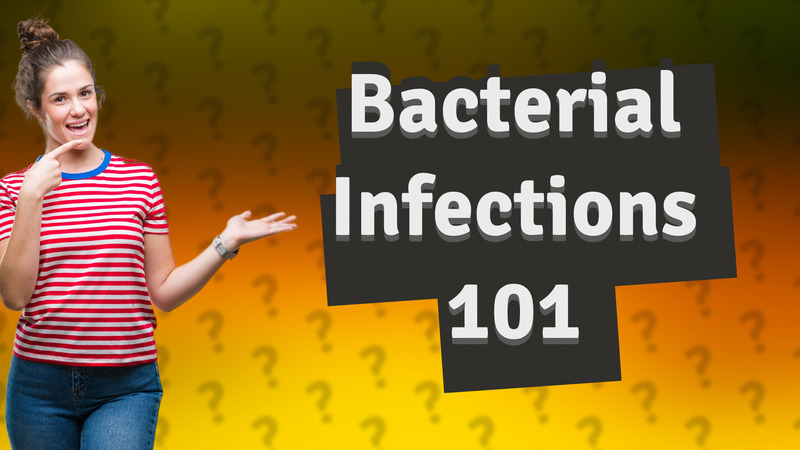 Bacterial Infections 101