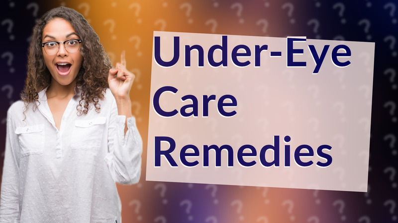 Under-Eye Care Remedies