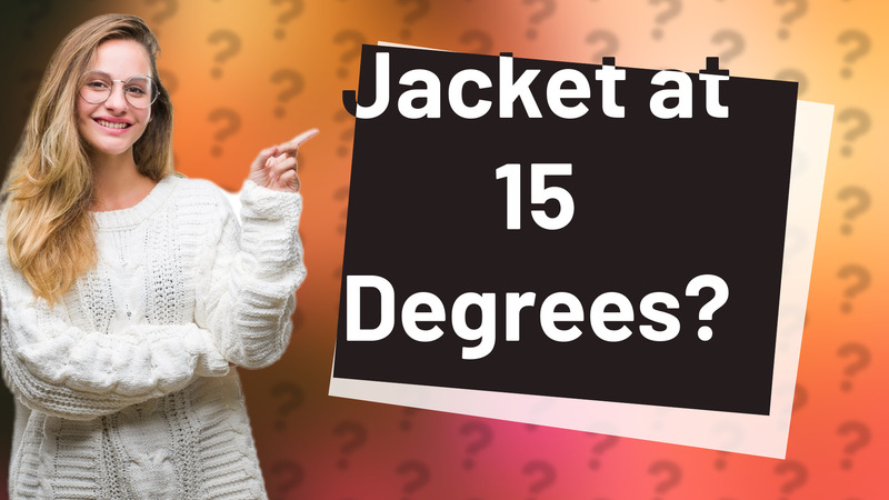Jacket at 15 Degrees?