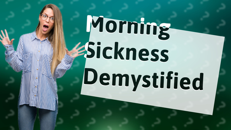 Morning Sickness Demystified