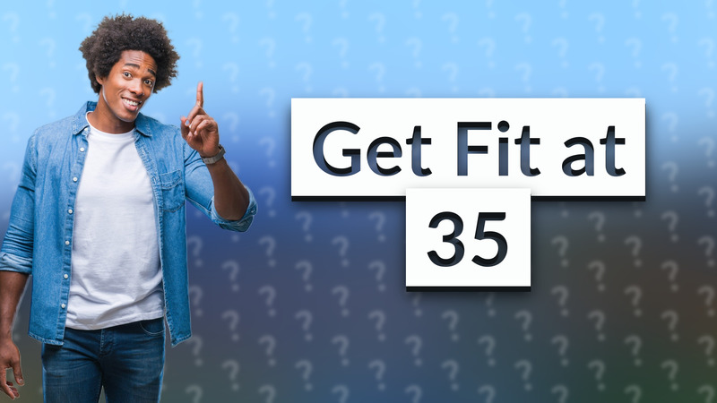 Get Fit at 35