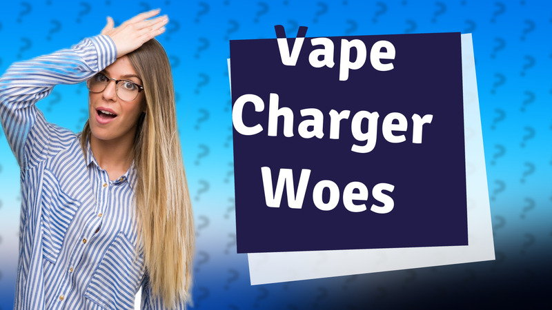 Vape Charger Woes