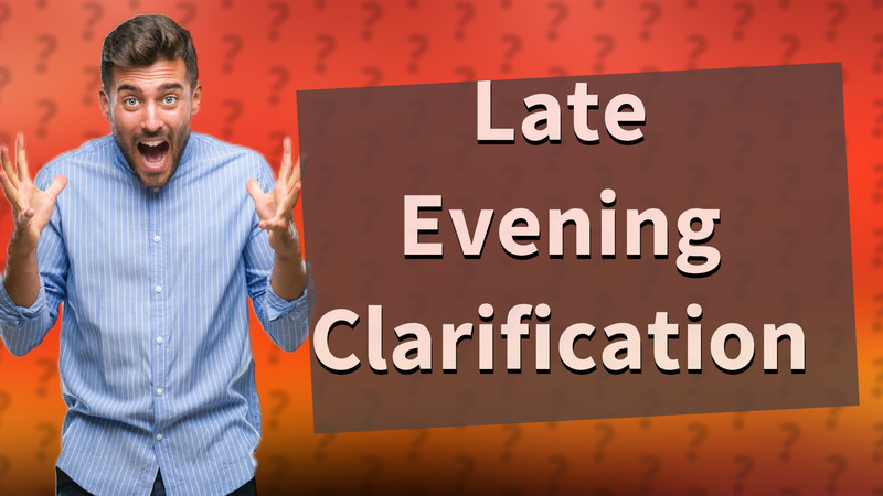 Late Evening Clarification