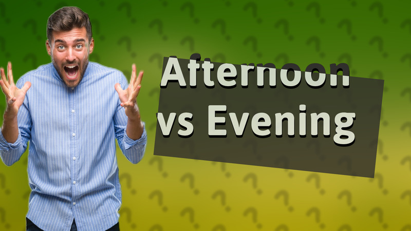 Afternoon vs Evening
