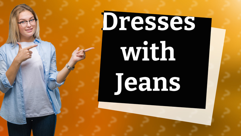 Dresses with Jeans