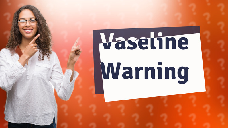 Vaseline Warning
