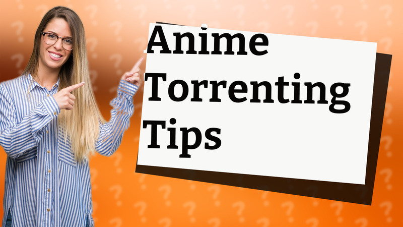 Anime Torrenting Tips