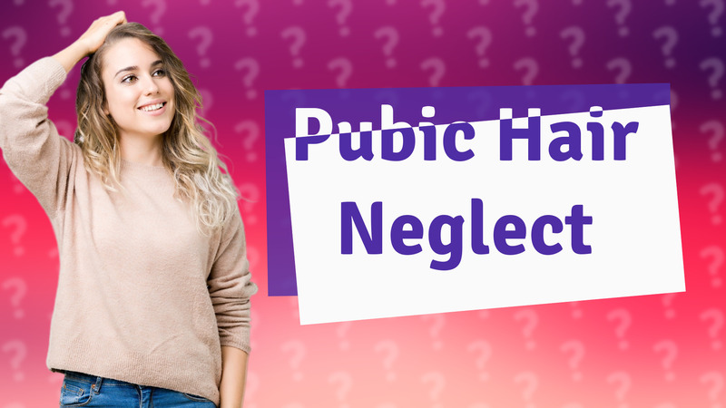 Pubic Hair Neglect