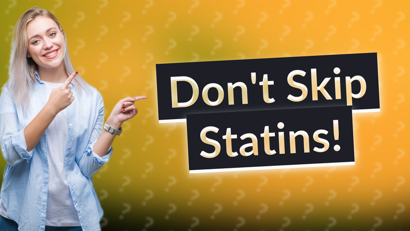 Don't Skip Statins!