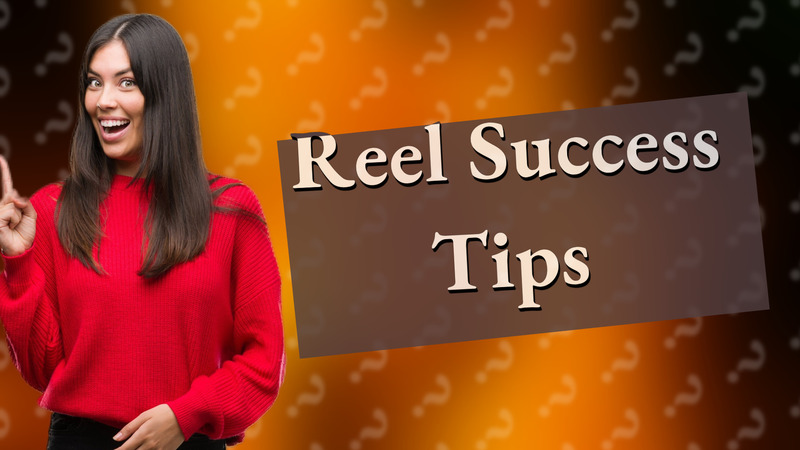 Reel Success Tips