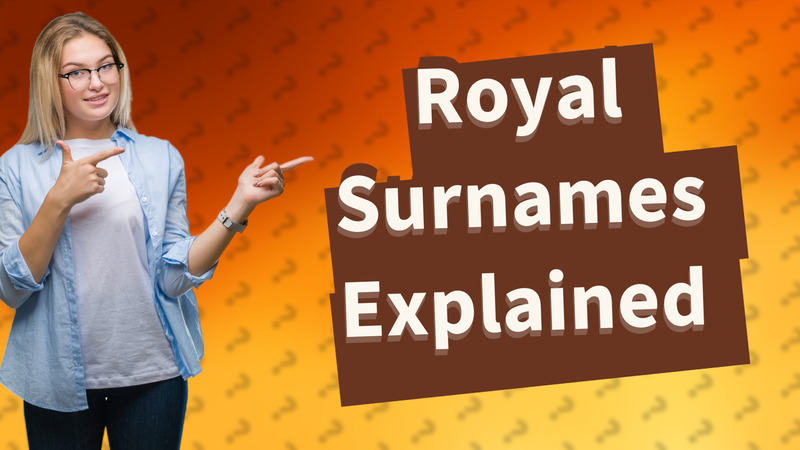 Royal Surnames Explained