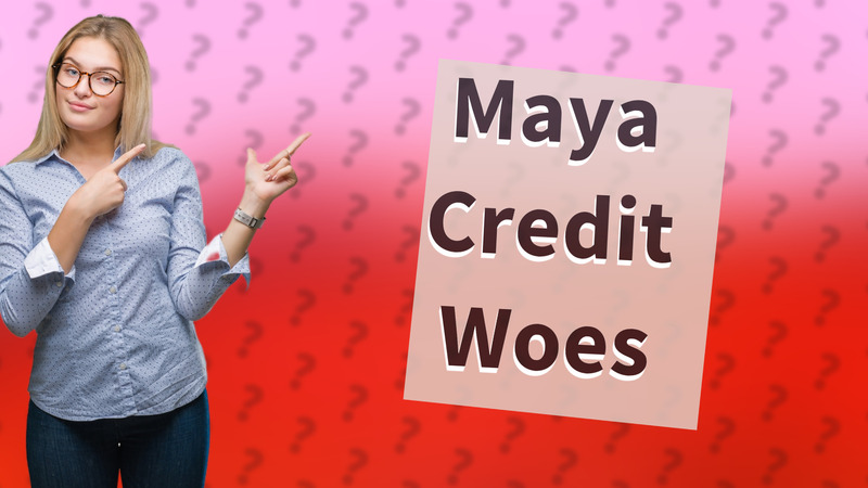 Maya Credit Woes