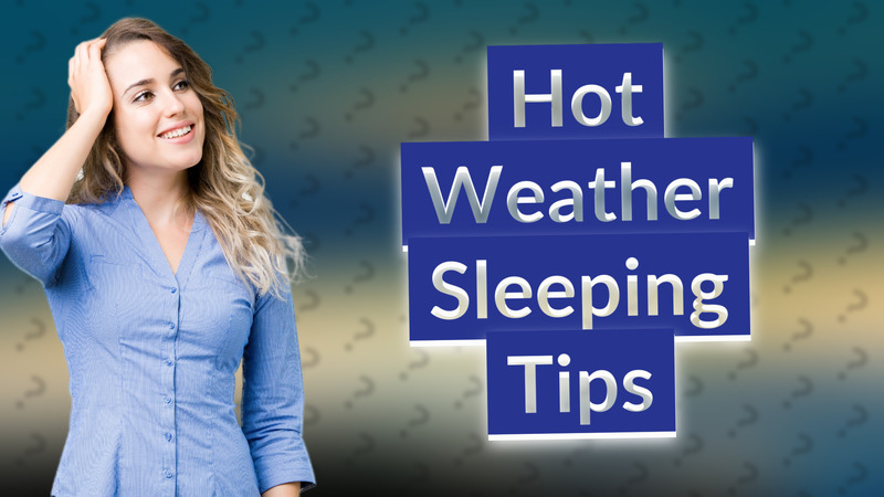 Hot Weather Sleeping Tips