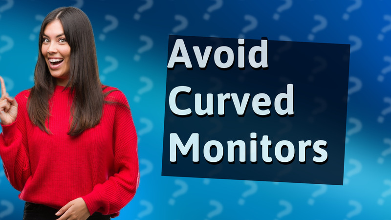 Avoid Curved Monitors
