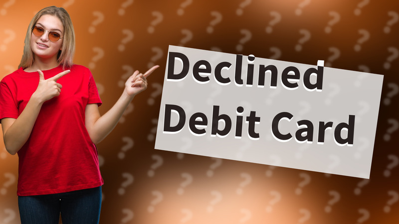 Declined Debit Card