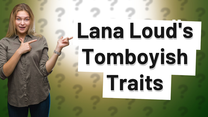 Lana Loud's Tomboyish Traits