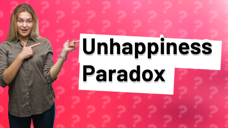 Unhappiness Paradox