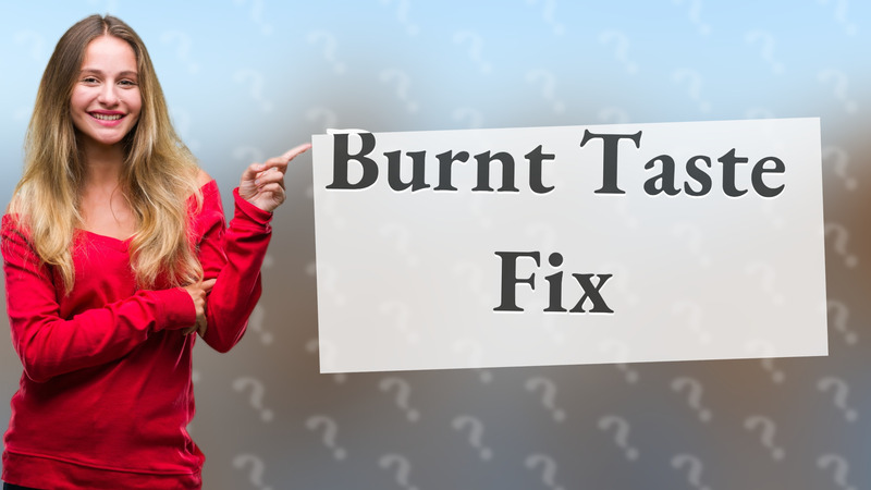 Burnt Taste Fix