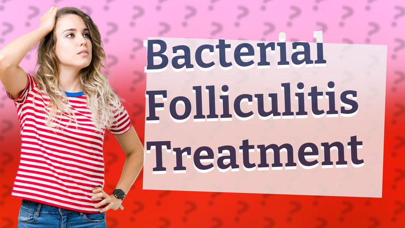 Bacterial Folliculitis Treatment
