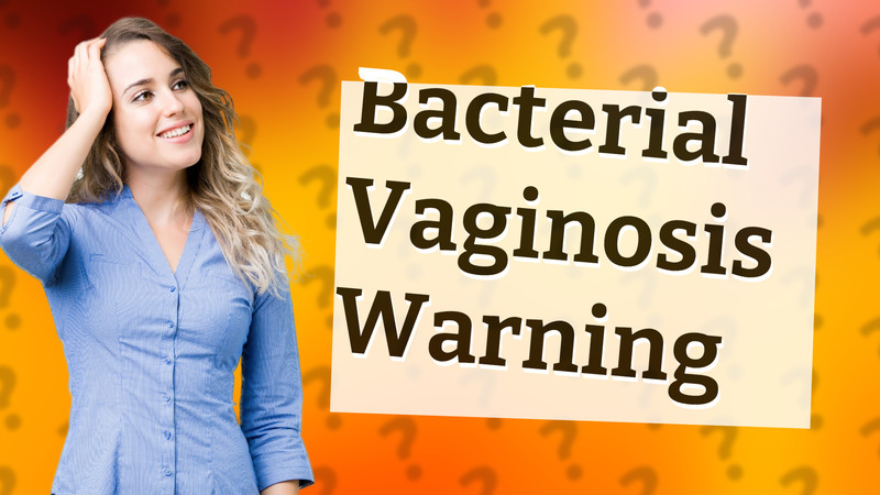 Bacterial Vaginosis Warning