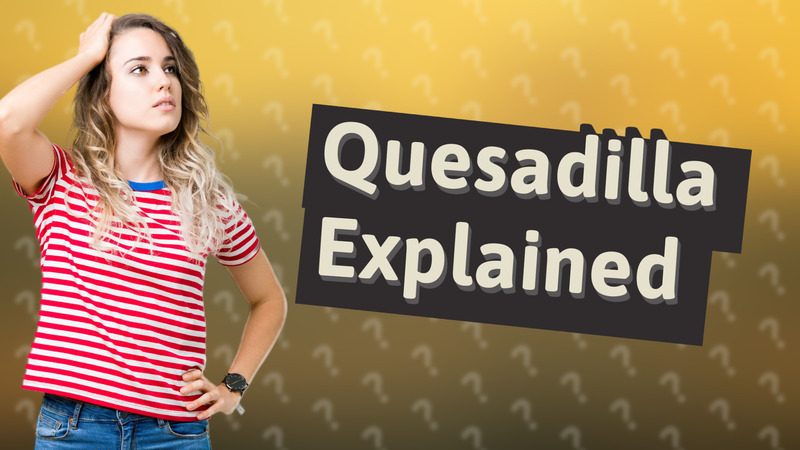 Quesadilla Explained