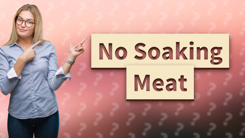 No Soaking Meat