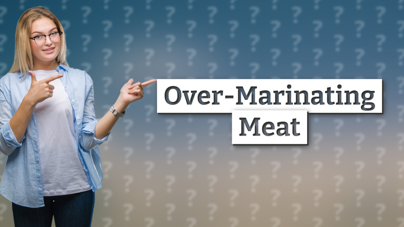 Over-Marinating Meat