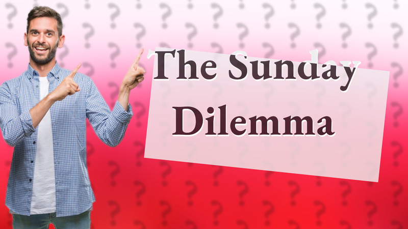 The Sunday Dilemma