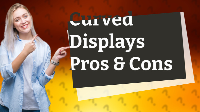 Curved Displays Pros & Cons