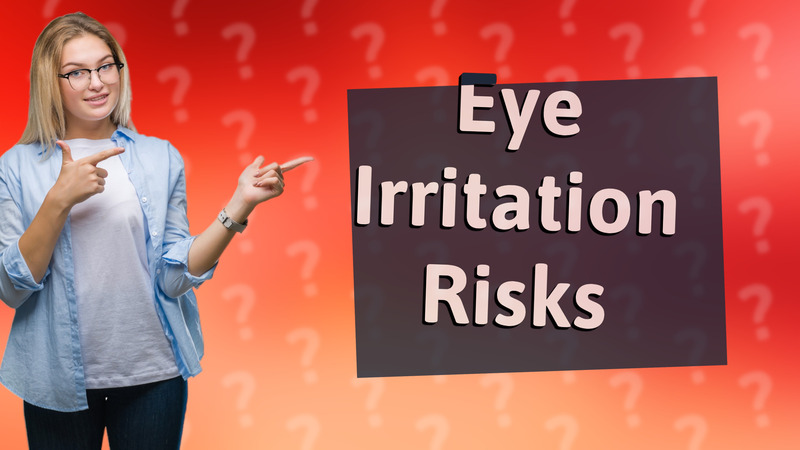 Eye Irritation Risks
