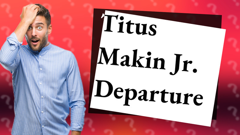Titus Makin Jr. Departure