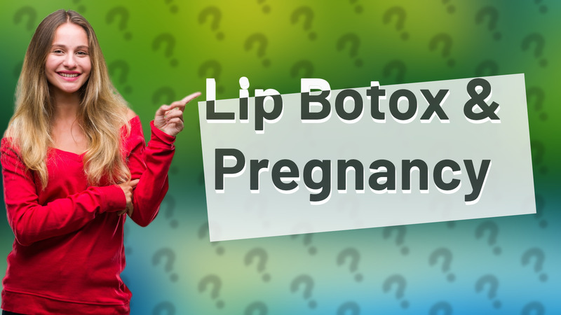 Lip Botox & Pregnancy