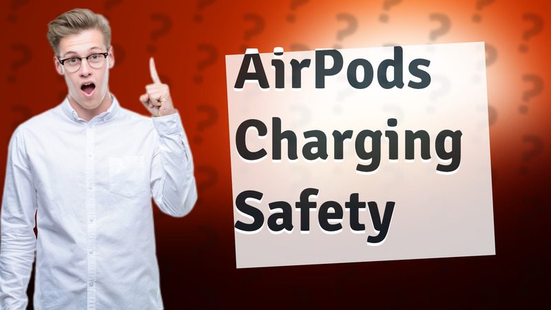 AirPods Charging Safety