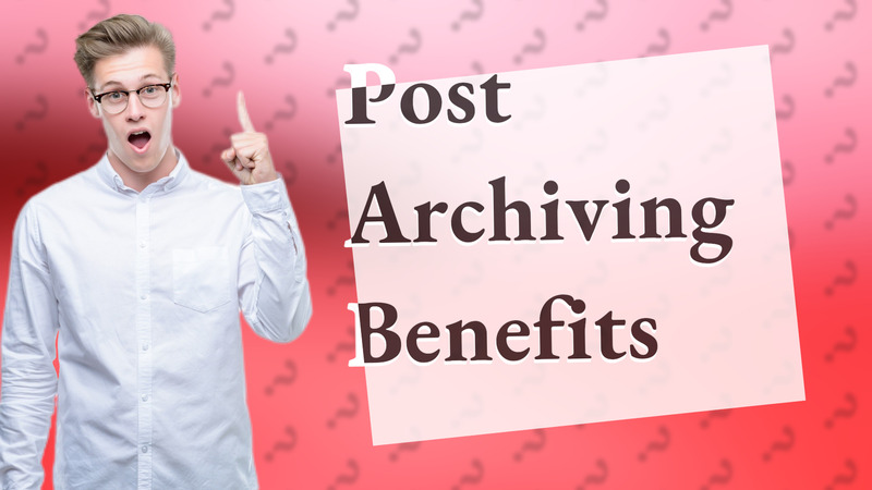 Post Archiving Benefits