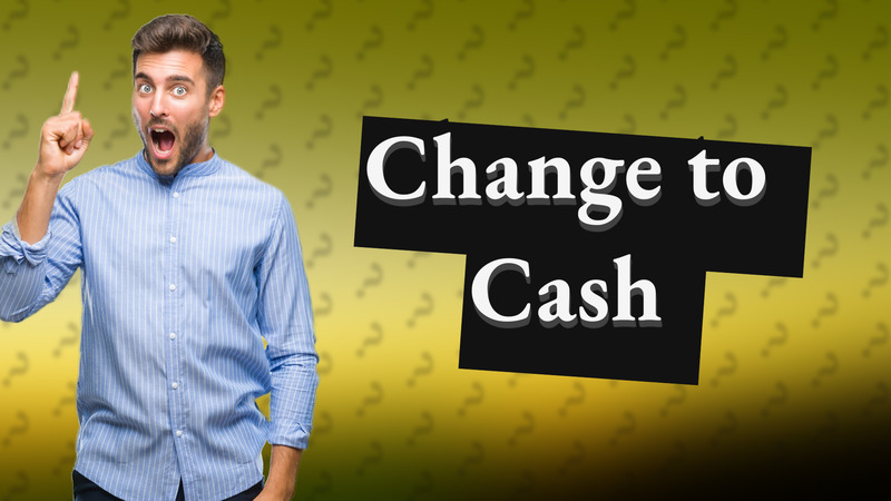 Change to Cash