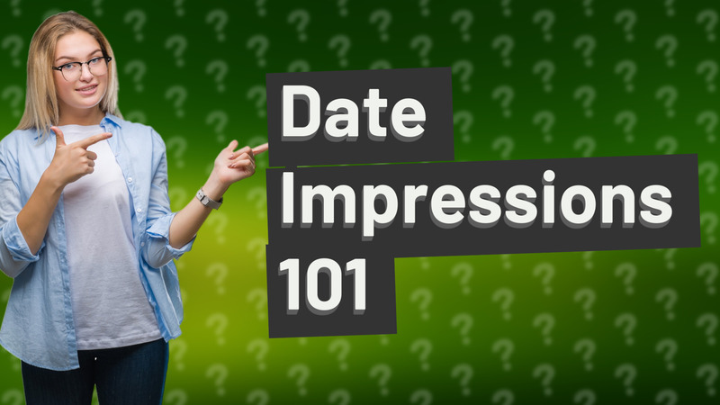 Date Impressions 101