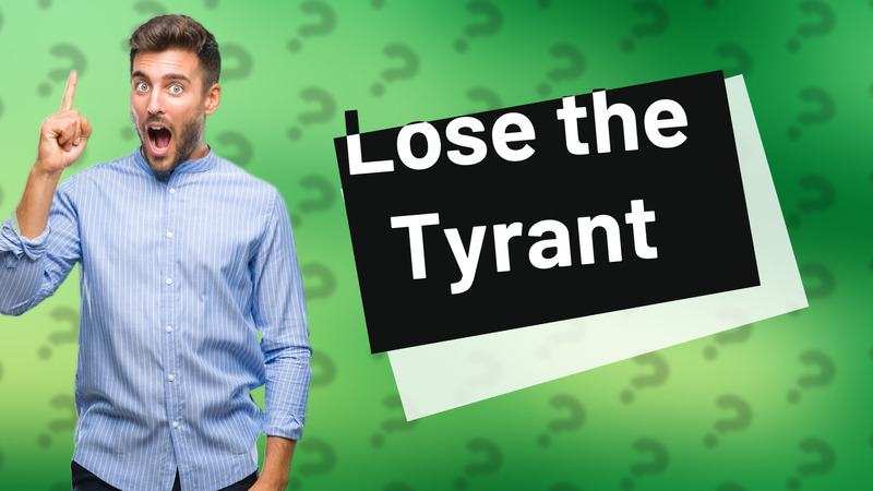 Lose the Tyrant