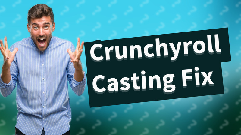 Crunchyroll Casting Fix