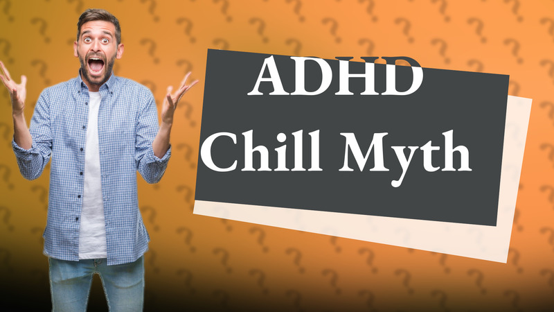 ADHD Chill Myth