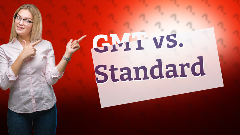 GMT vs. Standard