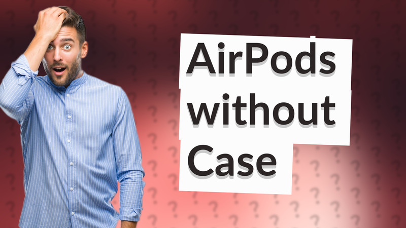 AirPods without Case