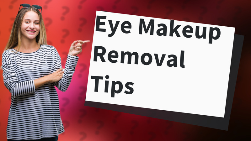 Eye Makeup Removal Tips